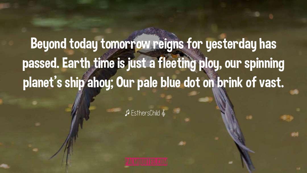 EsthersChild Quotes: Beyond today tomorrow reigns for