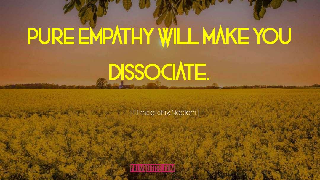 Et Imperatrix Noctem Quotes: Pure empathy will make you