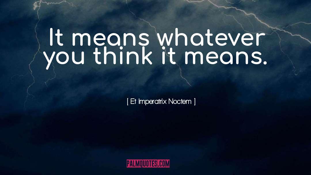 Et Imperatrix Noctem Quotes: It means whatever you think