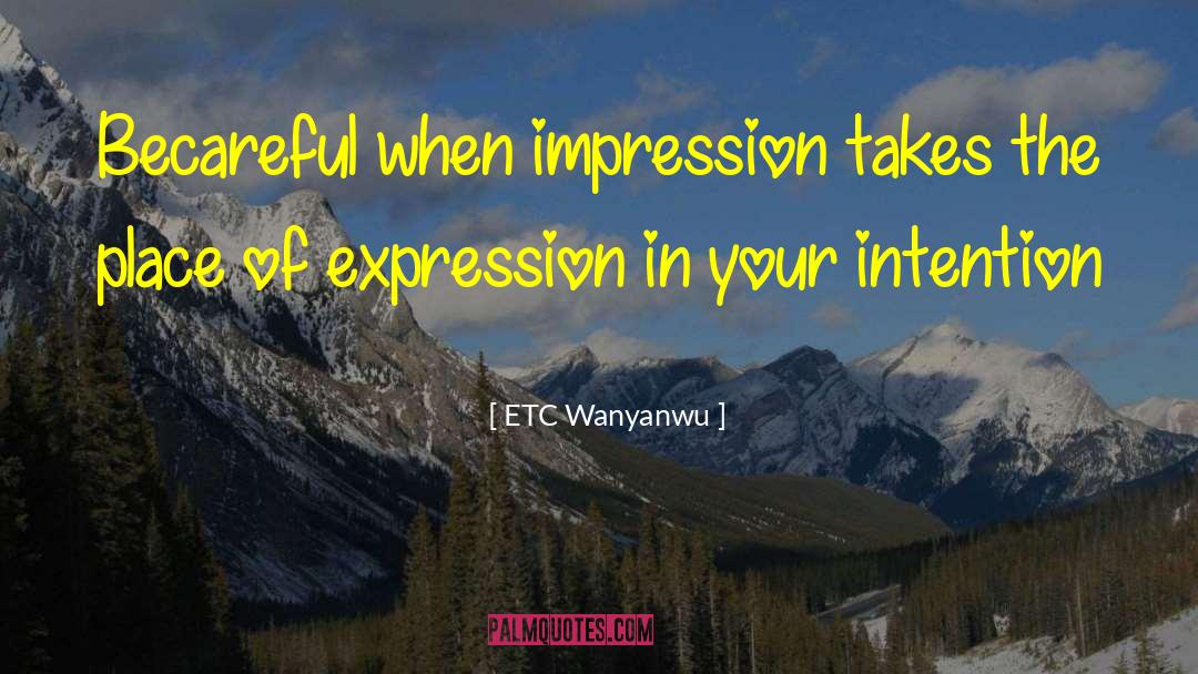 ETC Wanyanwu Quotes: Becareful when impression takes the