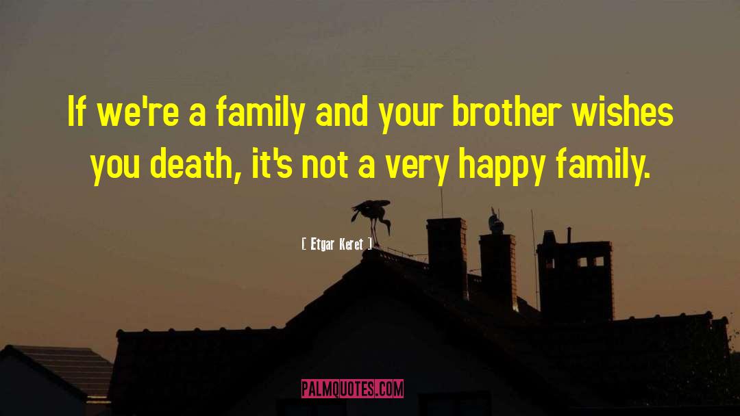 Etgar Keret Quotes: If we're a family and