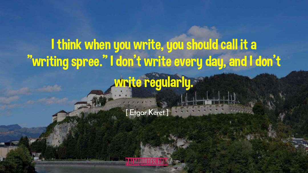 Etgar Keret Quotes: I think when you write,