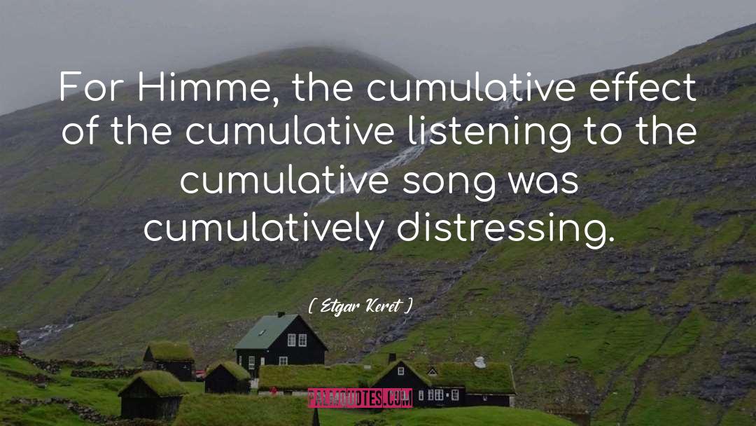 Etgar Keret Quotes: For Himme, the cumulative effect