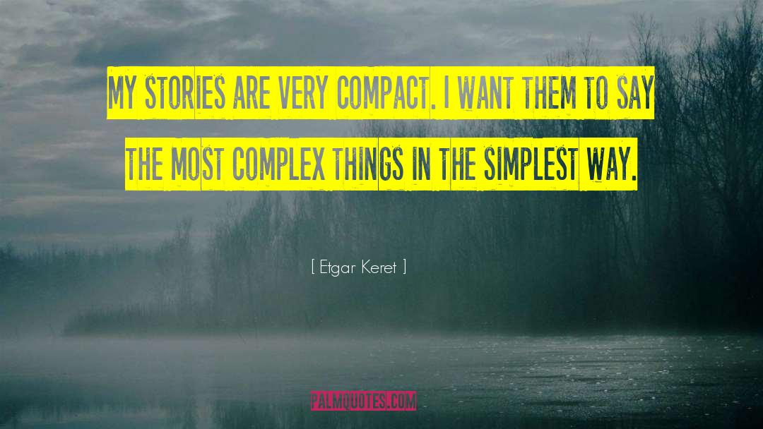 Etgar Keret Quotes: My stories are very compact.