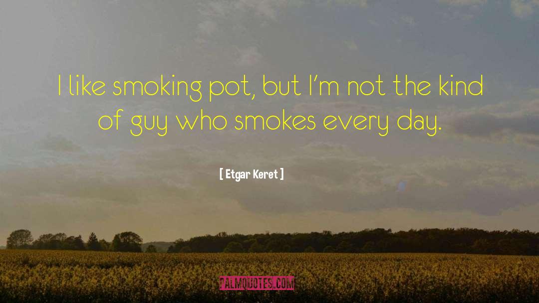 Etgar Keret Quotes: I like smoking pot, but