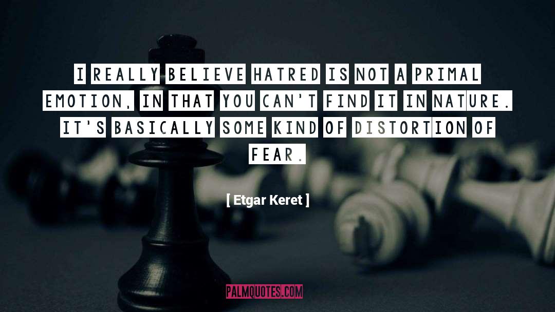 Etgar Keret Quotes: I really believe hatred is