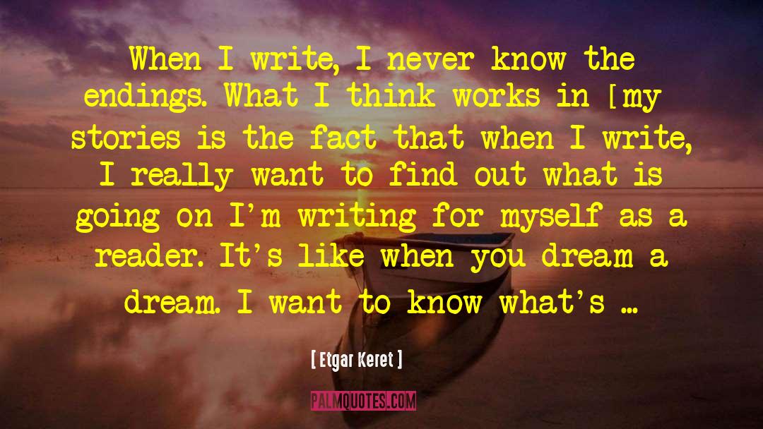 Etgar Keret Quotes: When I write, I never
