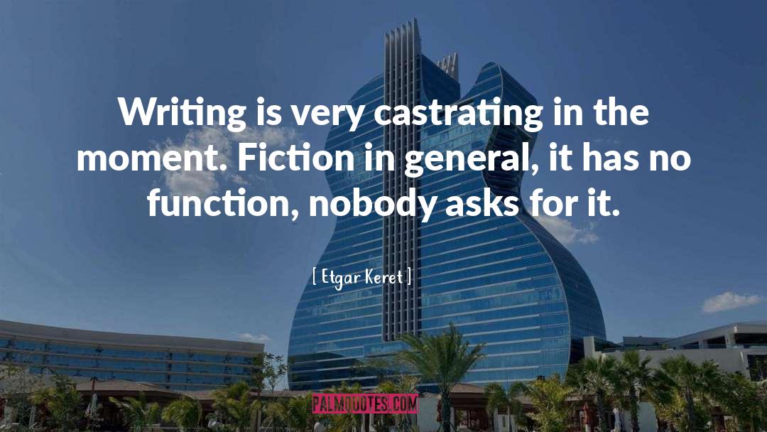 Etgar Keret Quotes: Writing is very castrating in