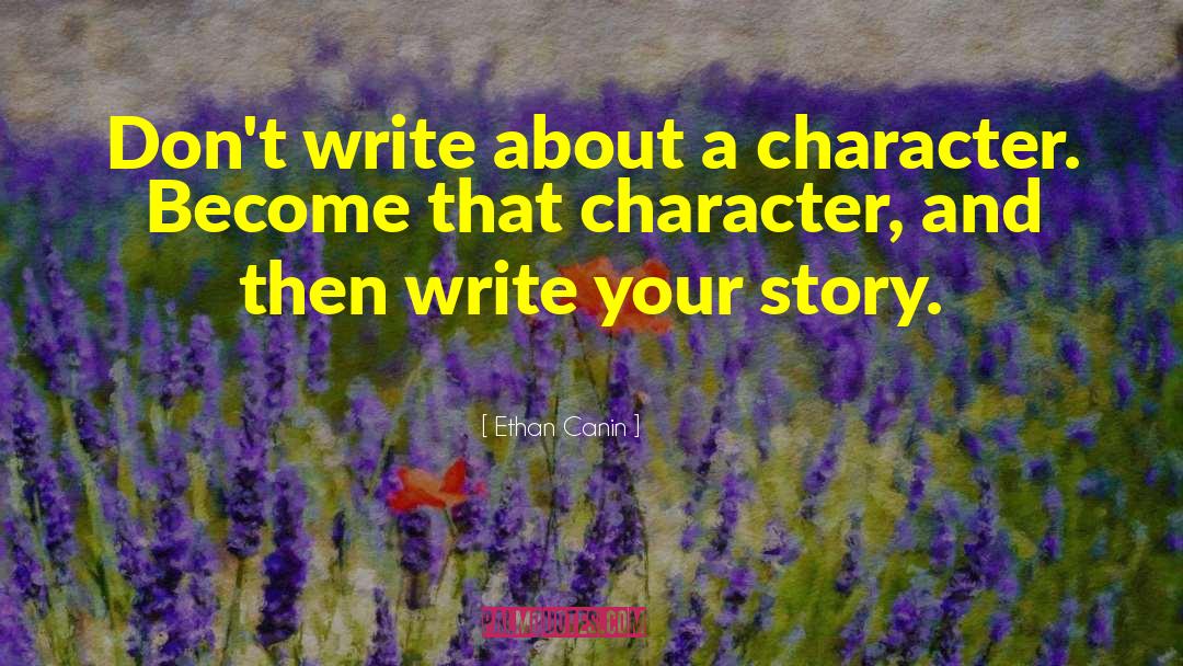 Ethan Canin Quotes: Don't write about a character.