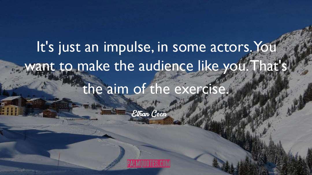 Ethan Coen Quotes: It's just an impulse, in