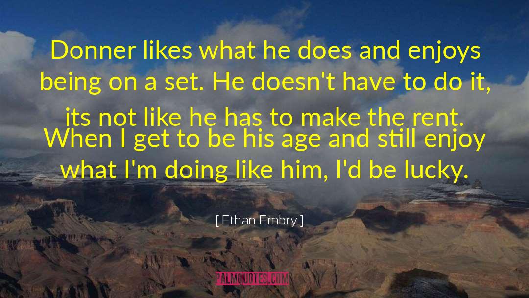 Ethan Embry Quotes: Donner likes what he does