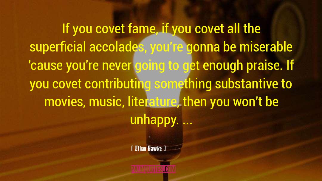 Ethan Hawke Quotes: If you covet fame, if