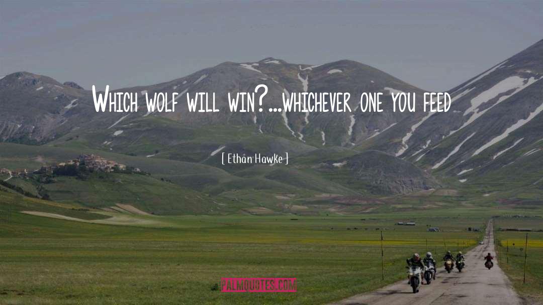 Ethan Hawke Quotes: Which wolf will win?...<br />whichever