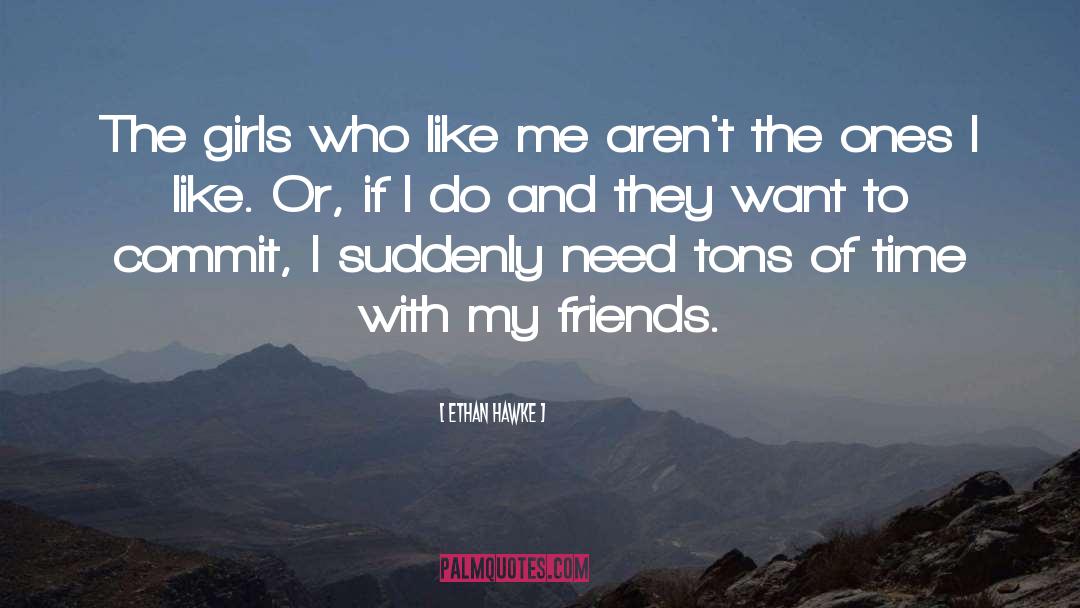 Ethan Hawke Quotes: The girls who like me