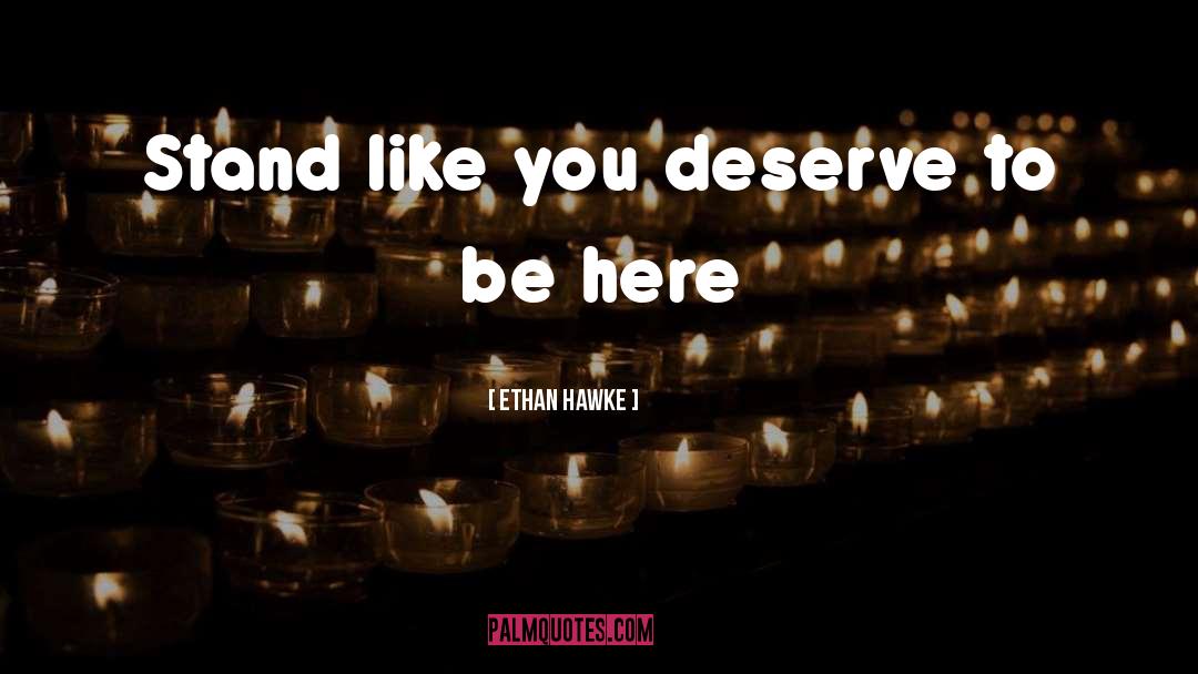 Ethan Hawke Quotes: Stand like you deserve to