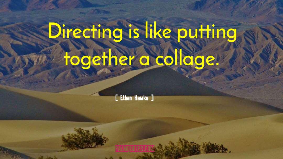 Ethan Hawke Quotes: Directing is like putting together