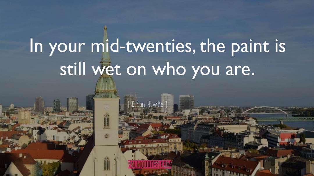 Ethan Hawke Quotes: In your mid-twenties, the paint