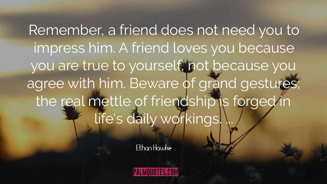 Ethan Hawke Quotes: Remember, a friend does not
