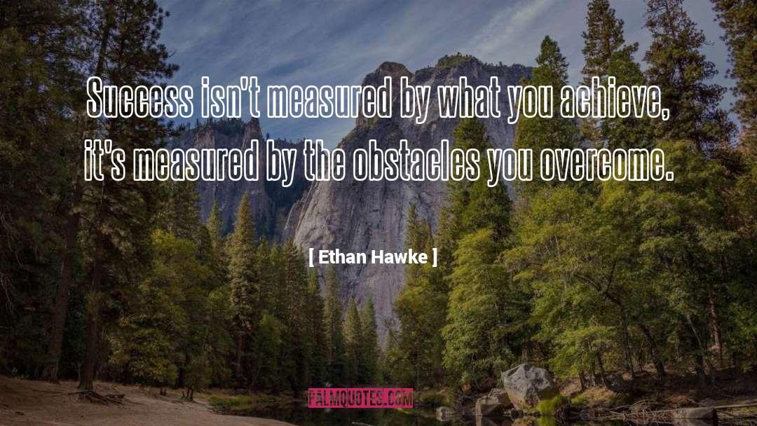 Ethan Hawke Quotes: Success isn't measured by what