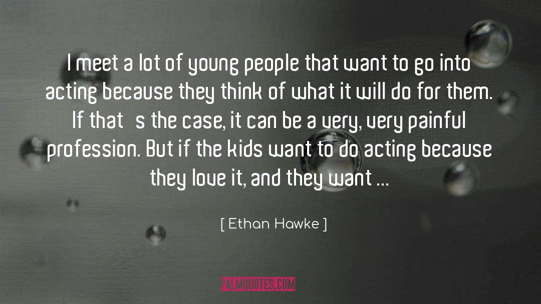Ethan Hawke Quotes: I meet a lot of