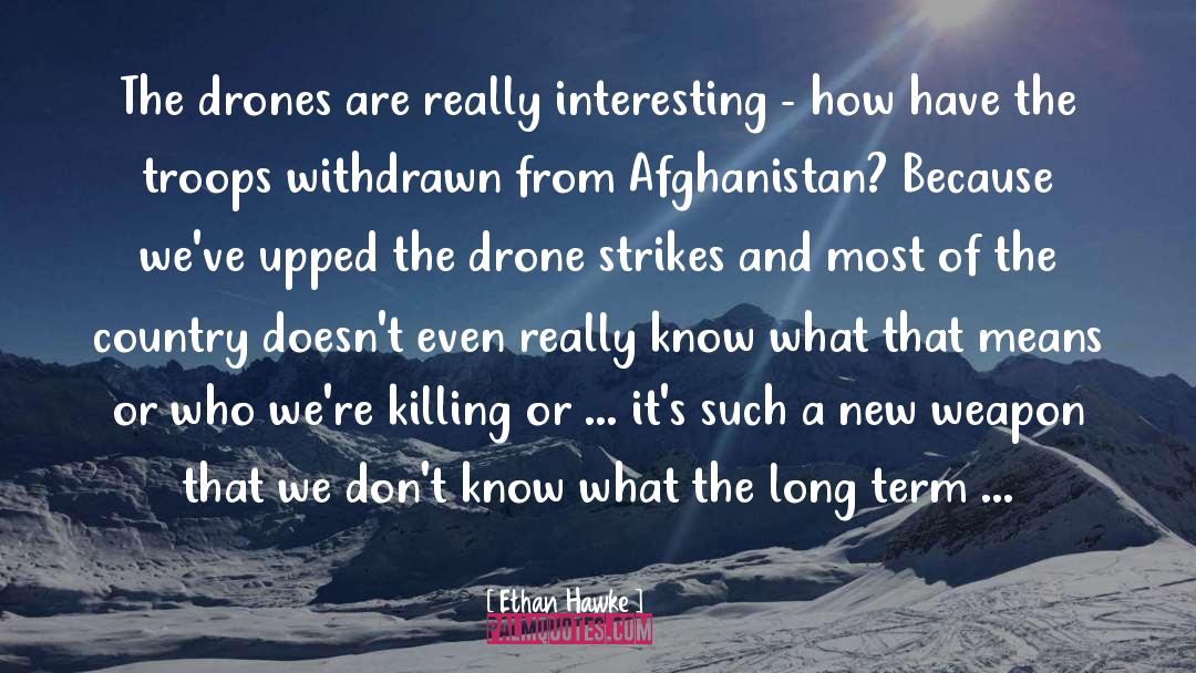 Ethan Hawke Quotes: The drones are really interesting
