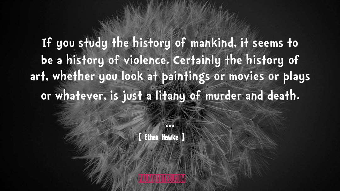 Ethan Hawke Quotes: If you study the history