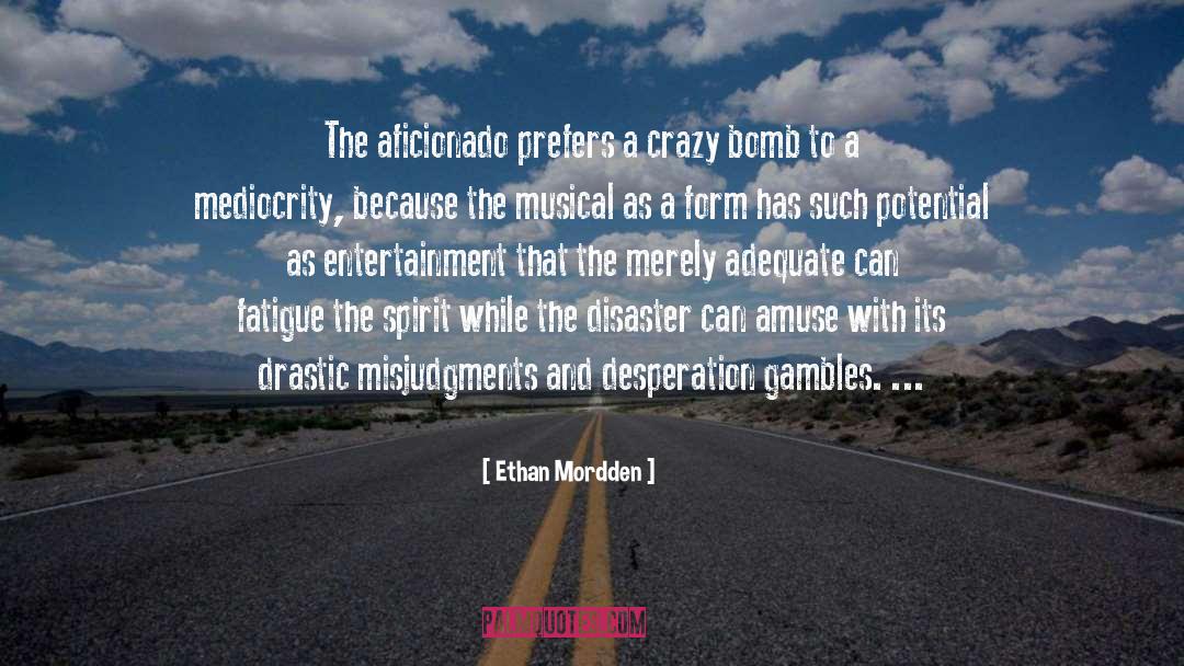 Ethan Mordden Quotes: The aficionado prefers a crazy