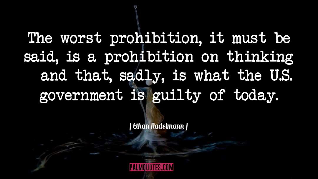 Ethan Nadelmann Quotes: The worst prohibition, it must