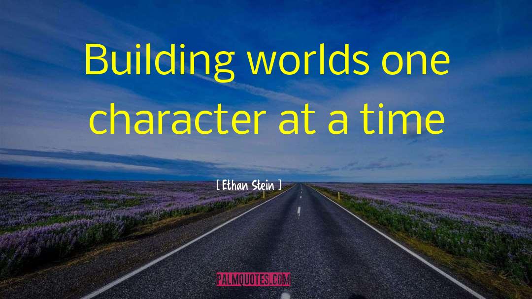 Ethan Stein Quotes: Building worlds one character at