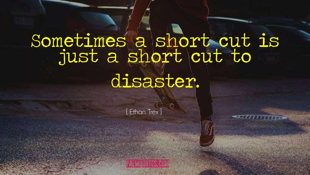 Ethan Trex Quotes: Sometimes a short cut is