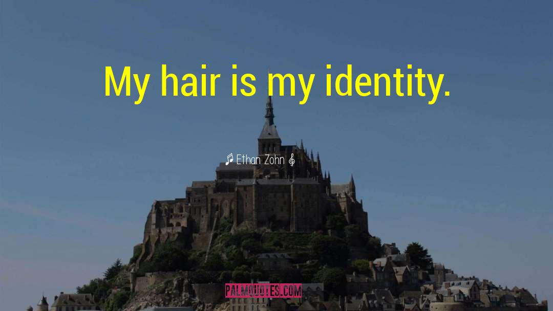 Ethan Zohn Quotes: My hair is my identity.