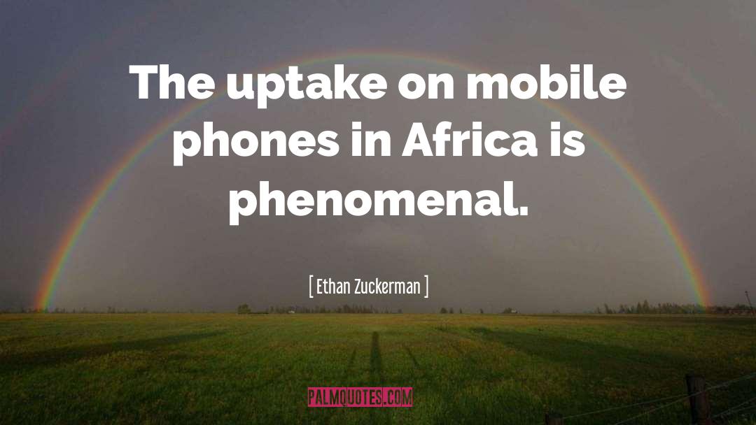 Ethan Zuckerman Quotes: The uptake on mobile phones