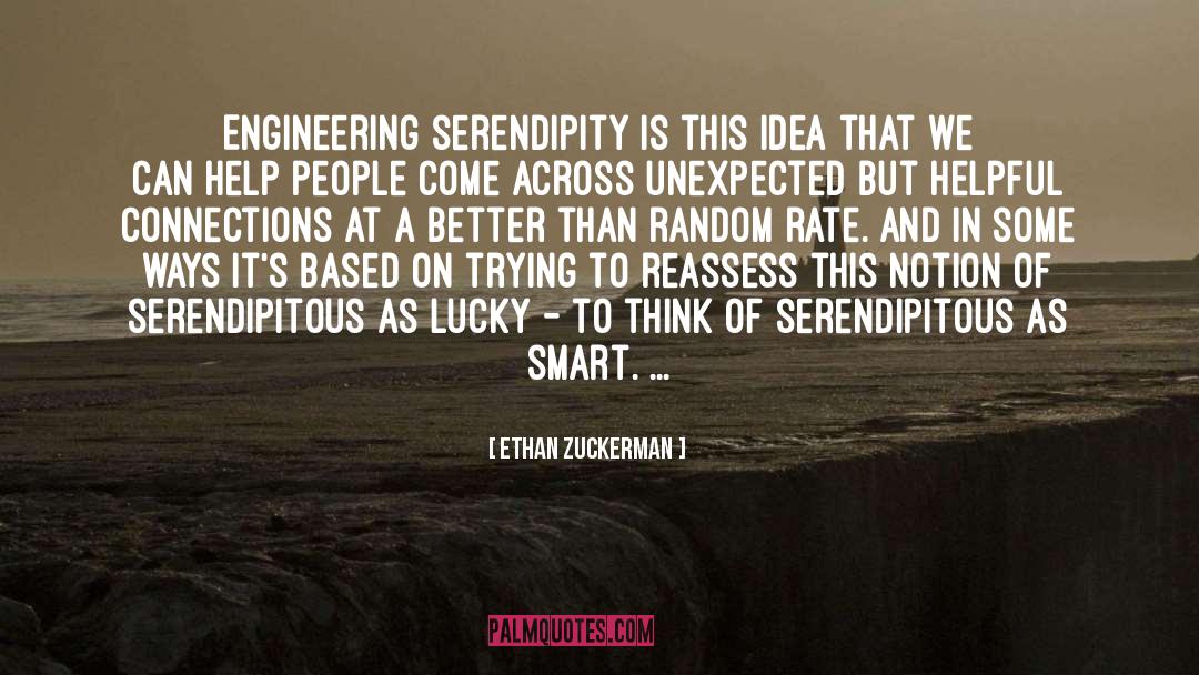 Ethan Zuckerman Quotes: Engineering serendipity is this idea