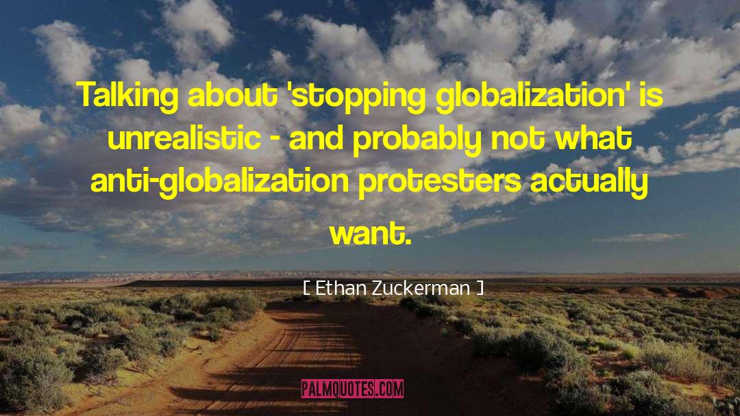 Ethan Zuckerman Quotes: Talking about 'stopping globalization' is