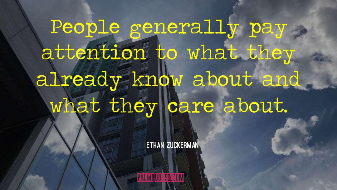 Ethan Zuckerman Quotes: People generally pay attention to
