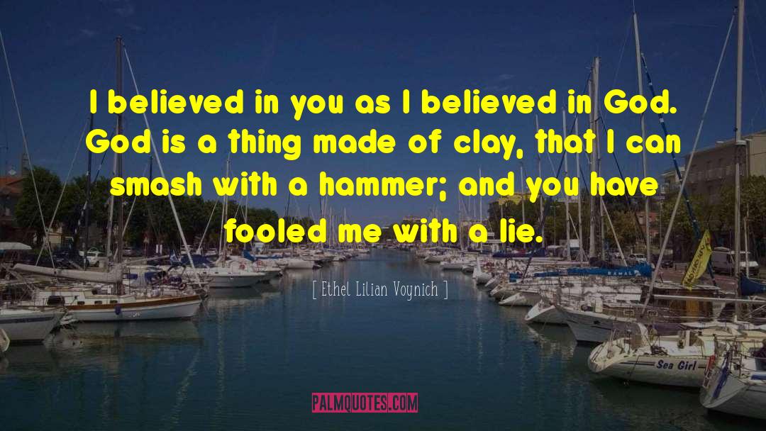 Ethel Lilian Voynich Quotes: I believed in you as