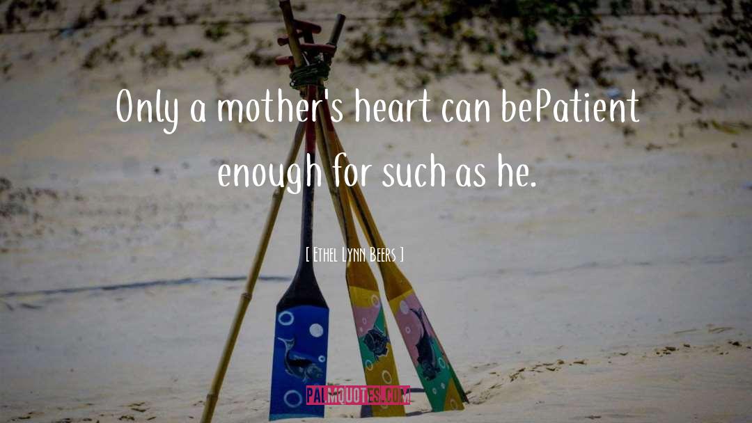 Ethel Lynn Beers Quotes: Only a mother's heart can