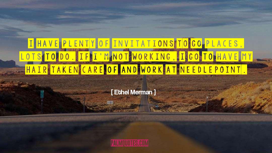 Ethel Merman Quotes: I have plenty of invitations
