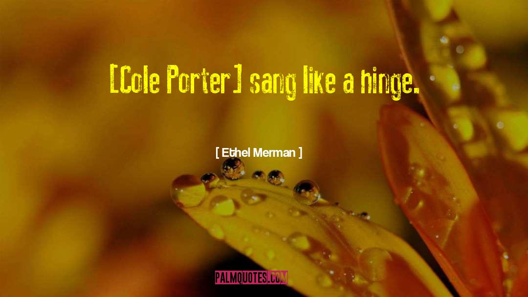 Ethel Merman Quotes: [Cole Porter] sang like a