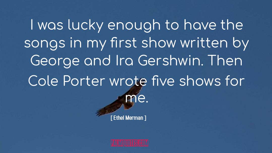 Ethel Merman Quotes: I was lucky enough to