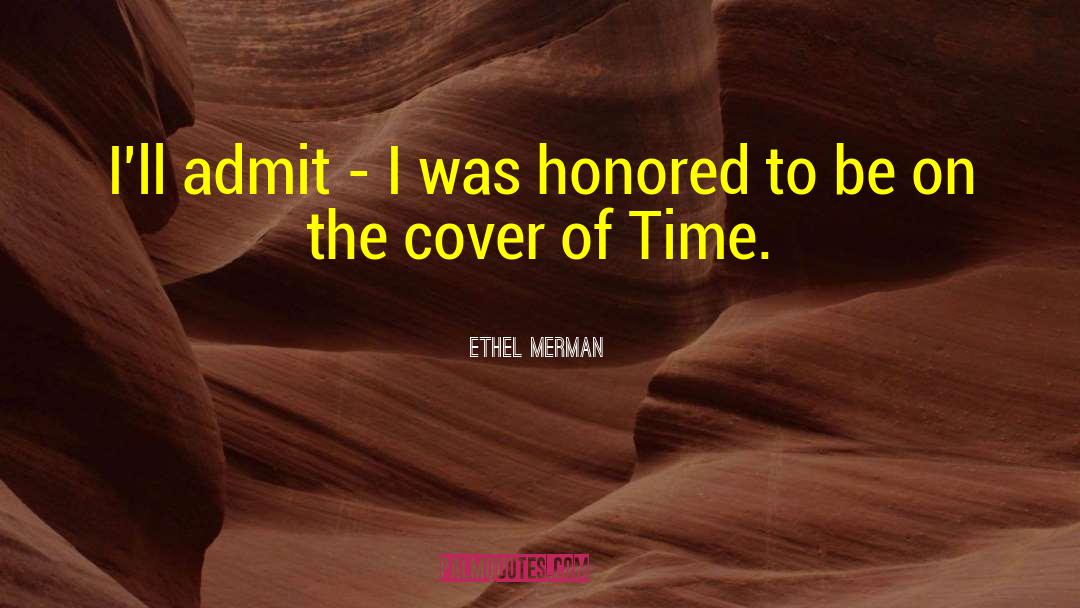 Ethel Merman Quotes: I'll admit - I was