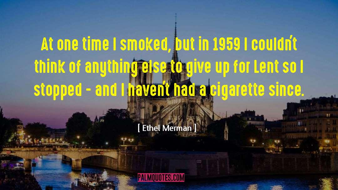 Ethel Merman Quotes: At one time I smoked,