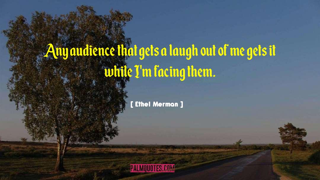 Ethel Merman Quotes: Any audience that gets a