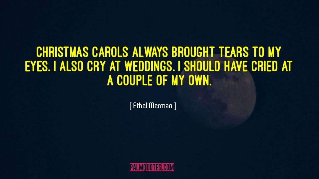 Ethel Merman Quotes: Christmas carols always brought tears