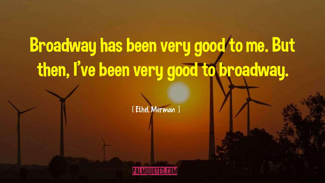 Ethel Merman Quotes: Broadway has been very good