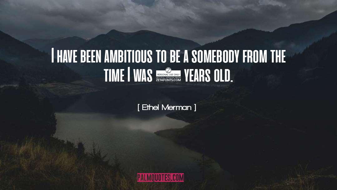 Ethel Merman Quotes: I have been ambitious to