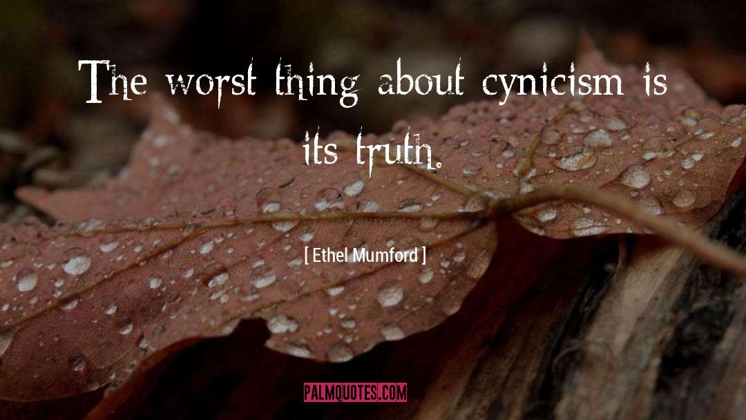 Ethel Mumford Quotes: The worst thing about cynicism