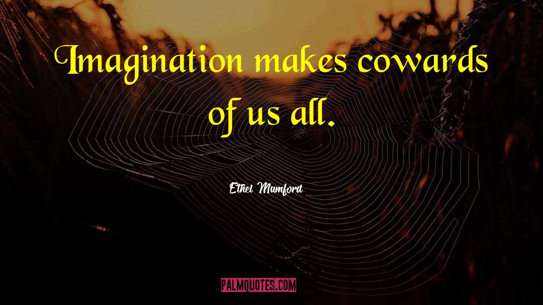 Ethel Mumford Quotes: Imagination makes cowards of us