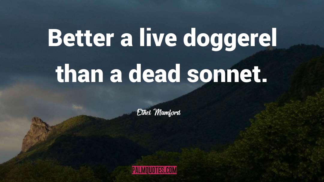 Ethel Mumford Quotes: Better a live doggerel than