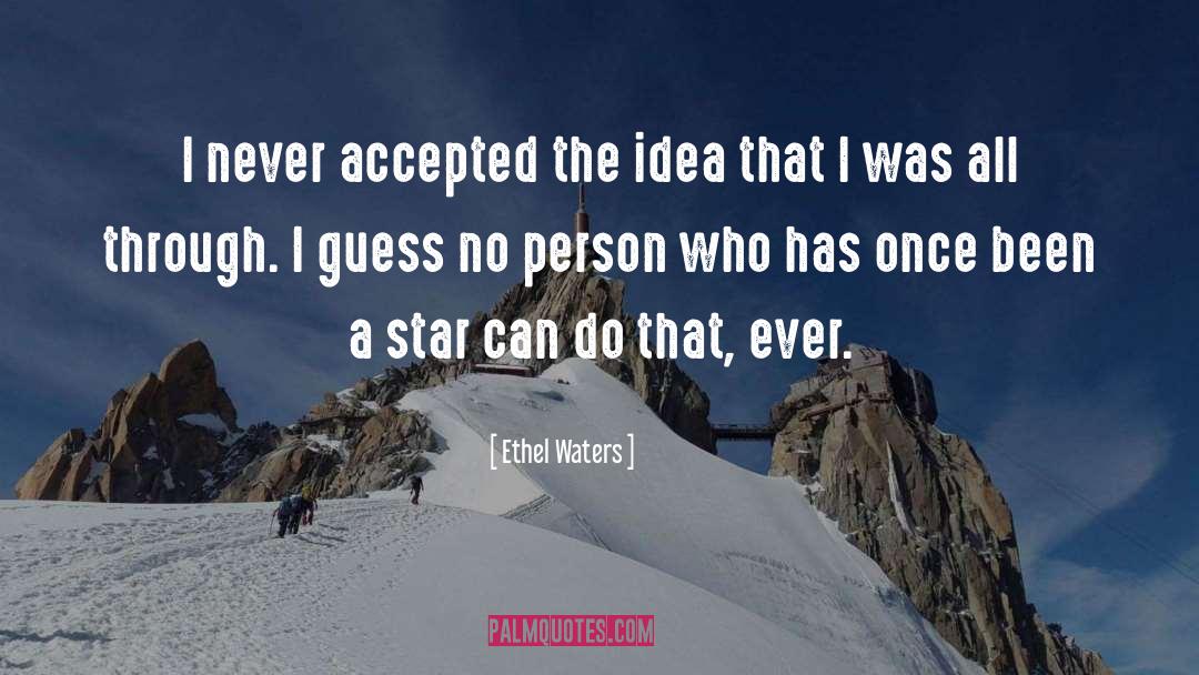 Ethel Waters Quotes: I never accepted the idea